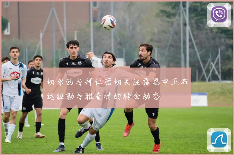 切尔西与拜仁密切关注雷恩中卫布达拉勒与雅奎特的转会动态