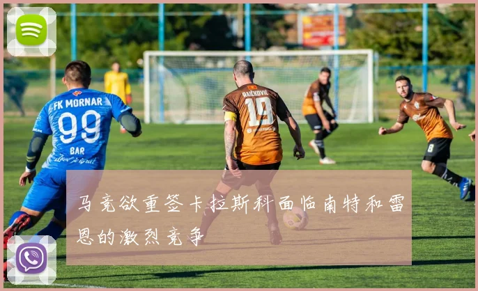 马竞欲重签卡拉斯科面临南特和雷恩的激烈竞争